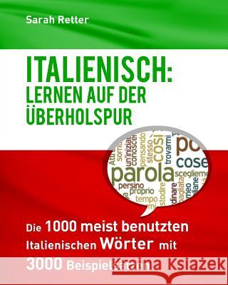 Italienisch: Lernen auf der Uberholspur: Die 1000 meist benutzten italienischen Wörter mit 3000 Beispielsätzen. Retter, Sarah 9781539148890 Createspace Independent Publishing Platform - książka