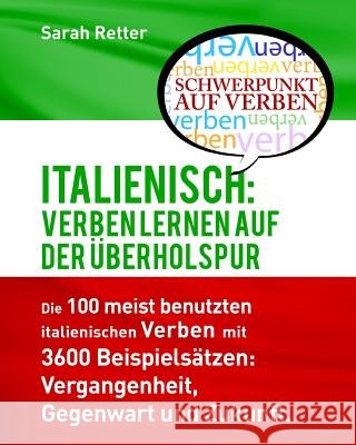 Italienisch: Verben Lernen auf der Uberholspur: Die 100 meist benutzten italienischen Verben mit 3600 Beispielsätzen: Vergangenheit Retter, Sarah 9781537297316 Createspace Independent Publishing Platform - książka