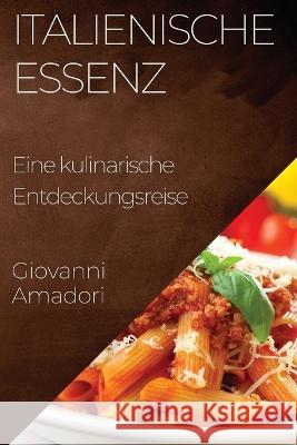 Italienische Essenz: Eine kulinarische Entdeckungsreise Giovanni Amadori   9781835199169 Giovanni Amadori - książka