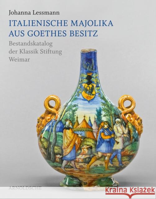 Italienische Majolika Aus Goethes Besitz: Bestandskatalog Der Klassik Stiftung Weimar Lessmann, Johanna 9783897903869 Arnoldsche Verlagsanstalt GmbH - książka