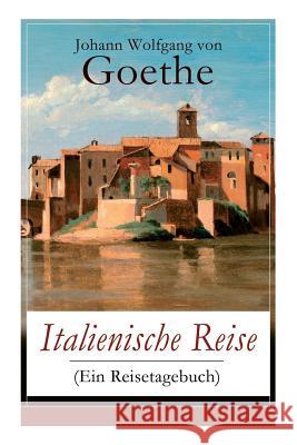 Italienische Reise (Ein Reisetagebuch): Autobiografische Schriften: Künstlerische und architektonische Interessen + Naturwissenschaftliche, meteorolog Von Goethe, Johann Wolfgang 9788026887409 E-Artnow - książka