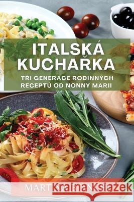 Italska kuchařka: Tři generace rodinnych receptů od Nonny Marii Martina Bianchi   9781783816002 Martina Bianchi - książka