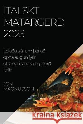 Italskt matarger? 2023: Lofa?u sj?lfum ??r a? opna augun fyrir ?tr?legri smakk og ?fer? Italia Jon Magnusson 9781837525638 Jon Magnusson - książka