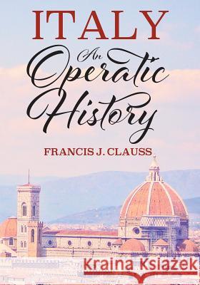 Italy: An Operatic History Francis J Clauss 9781478790419 Outskirts Press - książka