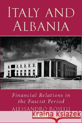 Italy and Albania: Financial Relations in the Fascist Period Alessandro Roselli 9781350175372 Bloomsbury Academic - książka