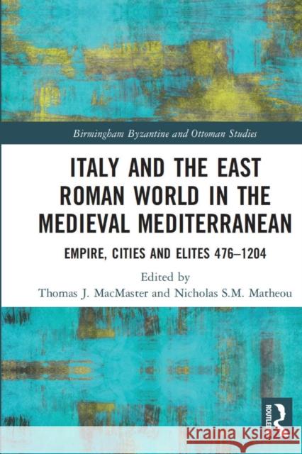 Italy and the East Roman World in the Medieval Mediterranean: Empire, Cities and Elites, 476-1204 Thomas J. MacMaster Nicholas S. M. Matheou 9781032053875 Routledge - książka