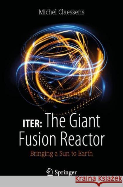 Iter: The Giant Fusion Reactor: Bringing a Sun to Earth Claessens, Michel 9783030275808 Springer Nature Switzerland AG - książka