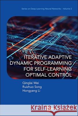 Iterative Adaptive Dynamic Programming for Self-Learning Optimal Control Qinglai Wei Ruizhuo Song Hongyang Li 9789819811205 World Scientific Publishing Company - książka
