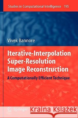 Iterative-Interpolation Super-Resolution Image Reconstruction: A Computationally Efficient Technique Bannore, Vivek 9783642003844 Springer - książka