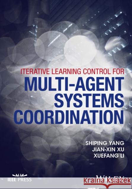 Iterative Learning Control for Multi-Agent Systems Coordination Yang, Shiping 9781119189046 John Wiley & Sons - książka