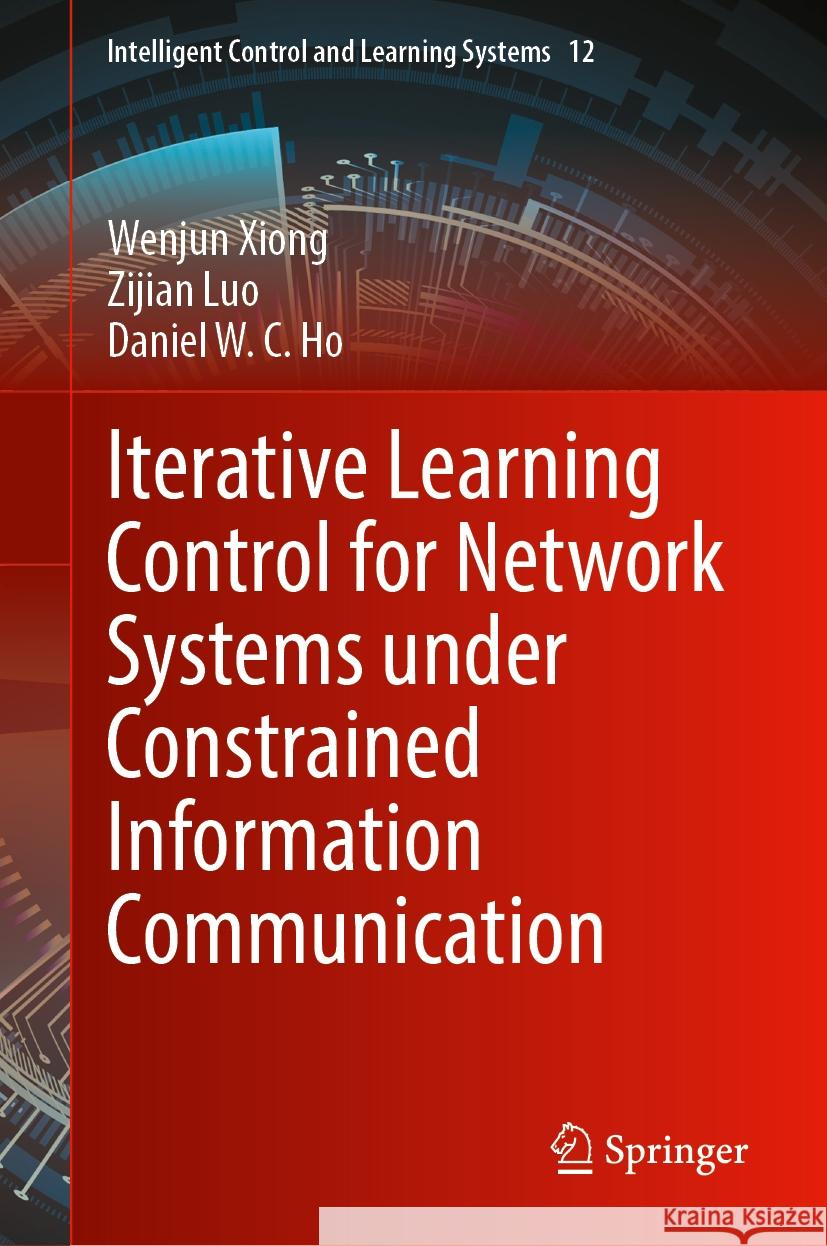Iterative Learning Control for Network Systems Under Constrained Information Communication Wenjun Xiong Zijian Luo Daniel W. C. Ho 9789819709250 Springer - książka