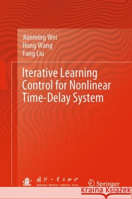 Iterative Learning Control for Nonlinear Time-Delay System Jianming Wei Hong Wang Fang Liu 9789811963162 Springer - książka