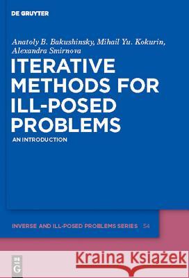 Iterative Methods for Ill-Posed Problems: An Introduction Bakushinsky, Anatoly B.; Kokurin, Mihail Y.; Smirnova, Alexandra 9783110250640 Gruyter - książka