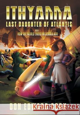 Ithyanna, Last Daughter of Atlantis: Book I: How the World Ended Millennia Ago Don Edward Cook 9781525559136 FriesenPress - książka