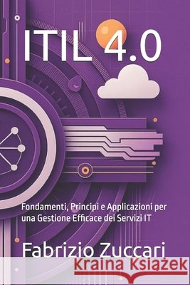 Itil 4.0: Fondamenti, Principi e Applicazioni per una Gestione Efficace dei Servizi IT Zuccari, Fabrizio 9798285997078 Independently Published - książka