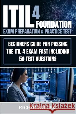 ITIL 4 Foundation Exam Preparation & Practice Test: Beginners Guide for Passing the ITIL 4 Exam Fast Including 50 Test Questions Richie Miller 9781839381232 Pastor Publishing Ltd - książka