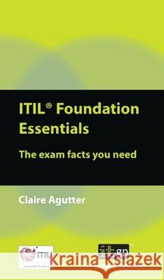 ITIL Foundation Essentials: The Exam Facts You Need Agutter, Claire 9781849283991 Itgp - książka