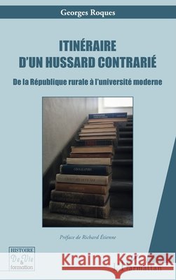 Itin?raire d'un hussard contrari?: De la R?publique rurale ? l'universit? moderne Georges Roques Richard Etienne 9782336621289 Editions L'Harmattan - książka