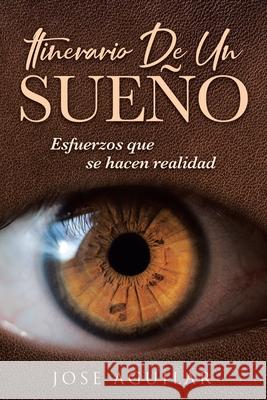 Itinerario De Un Sueño: Esfuerzos que se hacen realidad Aguilar, Jose 9781643344294 Page Publishing, Inc - książka