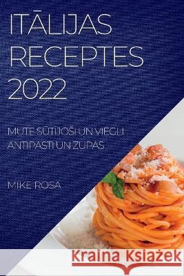 ItĀlijas Receptes 2022: Mute SŪtĪjosi Un Viegli Antipasti Un Zupas Rosa, Mike 9781837893584 Mike Rosa - książka