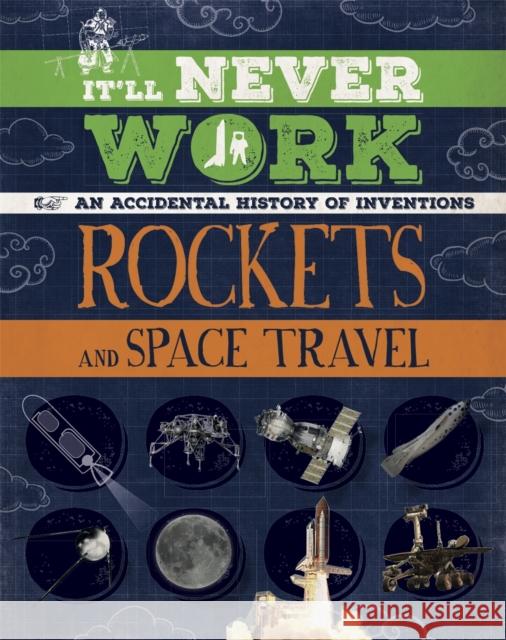 It'll Never Work: Rockets and Space Travel: An Accidental History of Inventions Jon Richards 9781445150277 Hachette Children's Group - książka