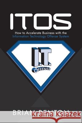 Itos: How to Accelerate Business with the Information Technology Offense System Brian Benton 9781973638391 WestBow Press - książka