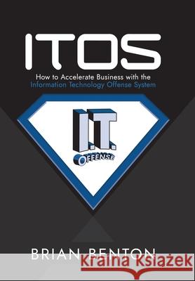 Itos: How to Accelerate Business with the Information Technology Offense System Brian Benton 9781973638414 WestBow Press - książka