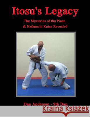 Itosu's Legacy - The Mysteries of the Pinan & Naihanchi Katas Revealed Dan Anderson 9781480213098 Createspace - książka