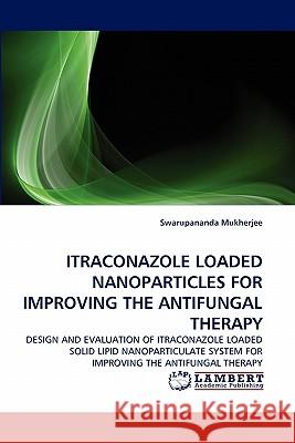 Itraconazole Loaded Nanoparticles for Improving the Antifungal Therapy Swarupananda Mukherjee 9783843352895 LAP Lambert Academic Publishing - książka