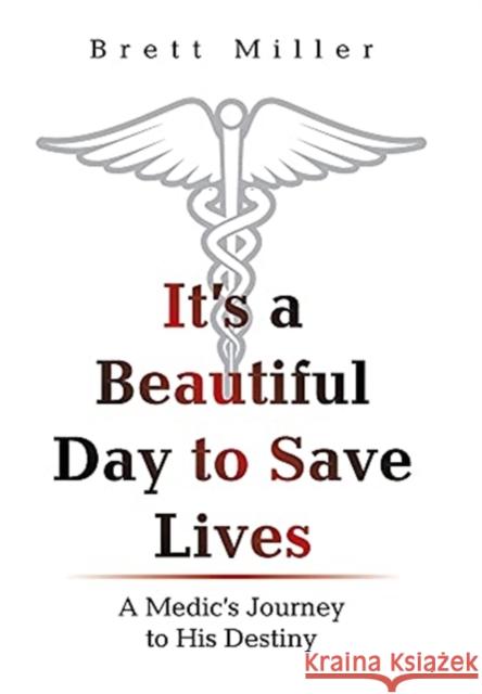 It's a Beautiful Day to Save Lives: A Medic's Journey to His Destiny Brett Miller 9781665524650 Authorhouse - książka