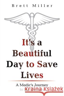 It's a Beautiful Day to Save Lives: A Medic's Journey to His Destiny Brett Miller 9781665524667 Authorhouse - książka