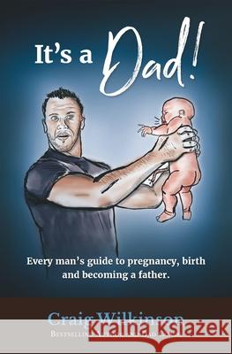 It's A Dad!: Every man's guide to pregnancy, childbirth and becoming a father Craig Wilkinson, Martinique Wilkinson 9780620710688 Dad Books - książka