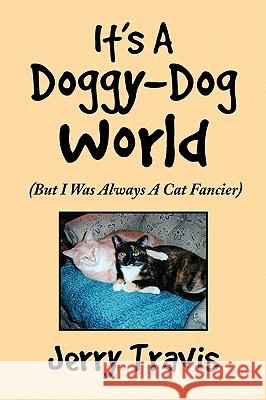 It's a Doggy-Dog World Jerry Travis 9781436386791 Xlibris Corporation - książka