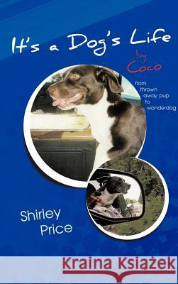 It's a Dog's Life by Coco: From Thrown Away Pup to Wonderdog Price, Shirley 9781477281895 Authorhouse - książka