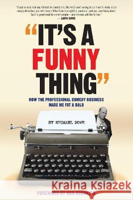 It's A Funny Thing - How the Professional Comedy Business Made Me Fat & Bald Michael Rowe Bob Odenkirk 9781629336862 BearManor Media - książka