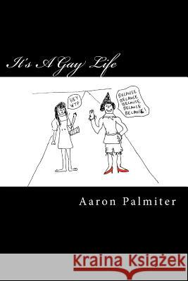 It's A Gay Life: Hilariously Queer Comics Palmiter, Aaron 9781463789831 Createspace - książka