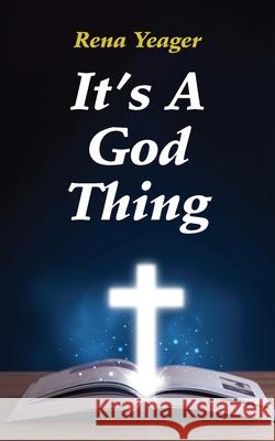 It's A God Thing: Heartwarming Stories of Faith, Friendship, and Blessings Rena Yeager 9781956303223 Alaska Dreams Publishing - książka