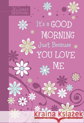 It's a Good Morning Just Because You Love Me: 365 Daily Devotions Broadstreet Publishing Group LLC 9781424562930 Broadstreet Publishing - książka