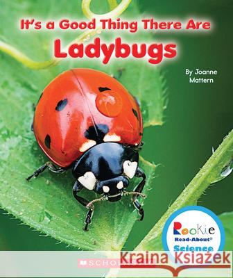 It's a Good Thing There Are Ladybugs (Rookie Read-About Science: It's a Good Thing...) Joanne Mattern 9780531228302 C. Press/F. Watts Trade - książka