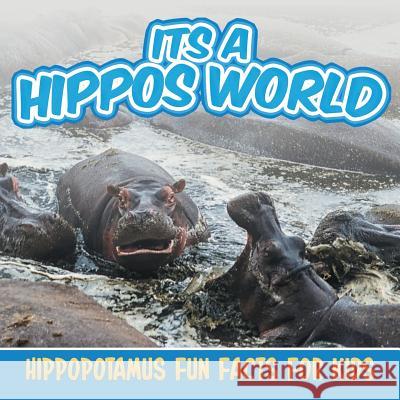 Its a Hippos World: Hippopotamus Fun Facts For Kids Baby Professor 9781682801116 Baby Professor - książka