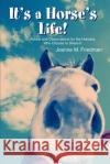 It's a Horse's Life!: Advice and Observations for the Humans Who Choose to Share It Friedman, Joanne M. 9780595302659 iUniverse