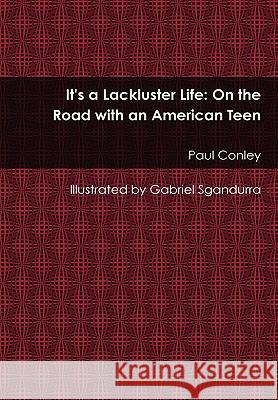 It's a Lackluster Life: On the Road with an American Teen Paul Conley 9780557499014 Lulu.com - książka