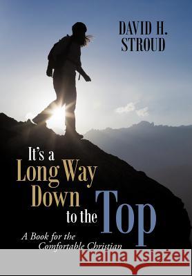 It's a Long Way Down to the Top: A Book for the Comfortable Christian Stroud, David H. 9781449769635 WestBow Press - książka