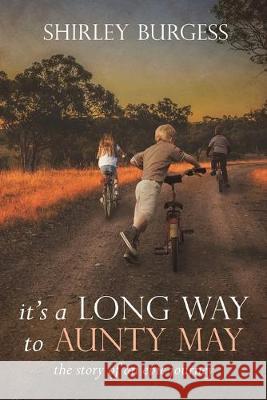 It's a Long Way to Aunty May: The Story of an Epic Journey Shirley Burgess 9781925595741 Moshpit Publishing - książka