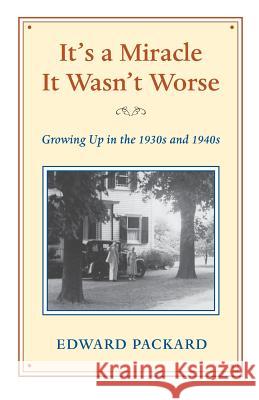 It's a Miracle It wasn't Worse: Growing Up in the 1930s and 1940s Packard Jr, Edward B. 9781537794525 Createspace Independent Publishing Platform - książka