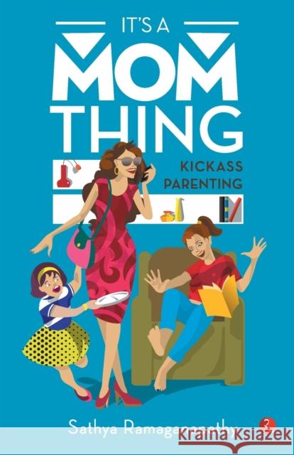 IT'S A MOM THING: Kickass Parenting Sathya Ramaganapathy 9788129151902 Rupa Publications India Pvt. Ltd - książka