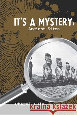 It's A Mystery: Ancient Sites: Ancient Sites Pula, Cheryl 9781523750962 Createspace Independent Publishing Platform - książka