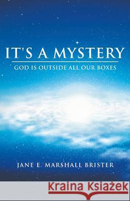 It's a Mystery: God Is Outside All Our Boxes Marshall Brister, Jane E. 9781490814711 WestBow Press - książka
