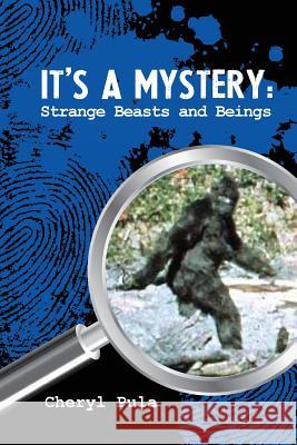 It's A Mystery, Volume 4: Strange Beasts and Beings Pula, Cheryl 9781511791748 Createspace - książka