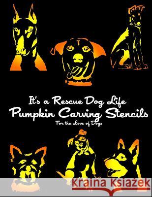 It's a Rescue Dog Life Pumpkin Carving Stencils: For the Love of Dogs It's a. Rescue Dog Life 9780692513538 Paradux Media Group - książka